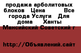 продажа арболитовых блоков › Цена ­ 110 - Все города Услуги » Для дома   . Ханты-Мансийский,Советский г.